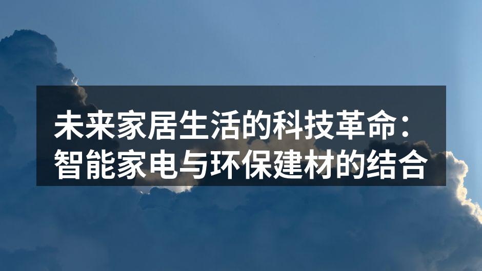 未来家居生活的科技革命：智能家电与环保建材的结合